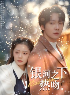 《短剧 银河之下热吻》100集独家短剧免费看全集